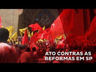 Centrais Sindicais realizam atos em todo país contra reformas