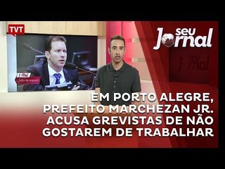 Em Porto Alegre, prefeito Marchezan Jr. acusa grevistas de não gostarem de trabalhar
