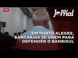 Em Porto Alegre, bancários se unem para defender o Banrisul