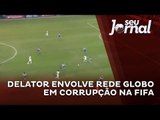 Delator envolve Rede Globo em corrupção na Fifa
