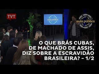 Aula Pública: O que Brás Cubas, de Machado de Assis, diz sobre a escravidão brasileira?  - 1/2