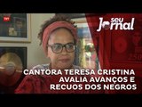Cantora negra Teresa Cristina avalia avanços e recuos dos negros no Brasil