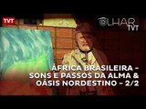 Olhar TVT:  África Brasileira - Sons e Passos da Alma & Oásis Nordestino -  2/2