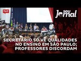 Secretário só vê qualidades no ensino em São Paulo; professores discordam