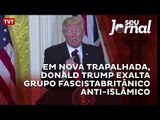 Em nova trapalhada, Donald Trump exalta grupo fascista britânico anti-islâmico