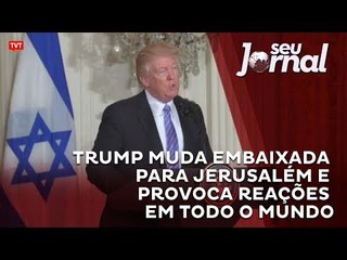 Trump muda embaixada para Jerusalém e provoca reações em todo o mundo