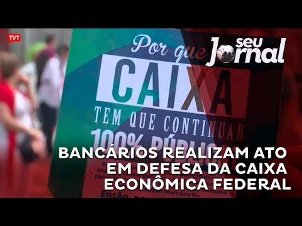Bancários realizam ato em defesa da Caixa Econômica Federal
