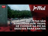 Ciclistas são agredidos por Tropa de Choque da PM na descida para Santos