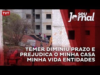 Temer diminiu prazo e prejudica o Minha Casa Minha Vida Entidades