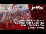 Centrais sindicais se unem em Curitiba por democracia e Lula Livre