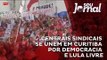 Centrais sindicais se unem em Curitiba por democracia e Lula Livre