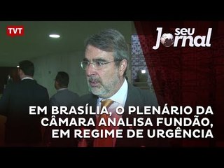 Em Brasília, o Plenário da Câmara analisa Fundão, em regime de urgência