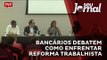 Bancários debatem como enfrentar reforma trabalhista