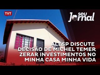 ALESP discute decisão de Michel Temer zerar investimentos no Minha Casa Minha Vida