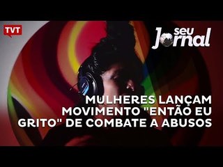 Mulheres lançam movimento "Então eu grito" de combate a abusos