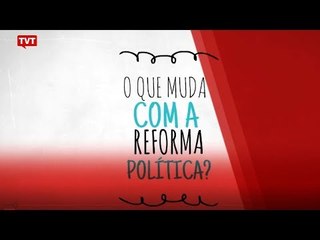 O Que Muda com a Reforma Política?