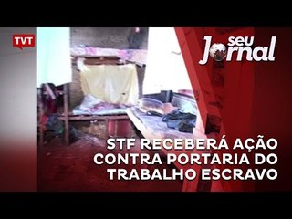 STF receberá ação contra portaria do trabalho escravo