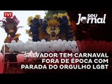 Salvador tem carnaval fora de época com Parada do Orgulho LGBT