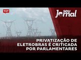 Privatização da Eletrobras é criticada por parlamentares