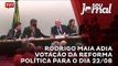 Rodrigo Maia adia votação da reforma política para o dia 22/08
