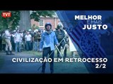 Melhor e Mais Justo: Civilização em Retrocesso - 2/2