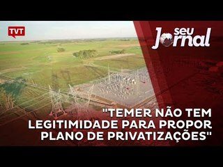 "Temer não tem legitimidade para propor plano de privatizações"