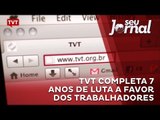 TVT completa 7 anos de luta a favor dos trabalhadores