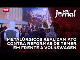 Metalúrgicos realizam ato contra reformas de Temer em frente a Volkswagen