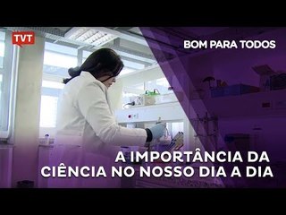 A importância da ciência no nosso dia a dia