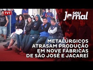 Metalúrgicos atrasam produção em nove fábricas de São José e Jacareí
