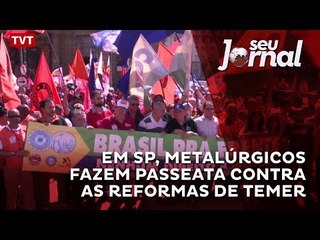 Em São Paulo, metalúrgicos fazem passeata contra as reformas de Temer