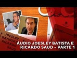 Delações: Gravação Joesley Batista e Ricardo Saud - Parte 1