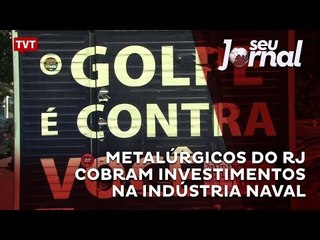 Metalúrgicos do Rio de Janeiro cobram investimentos na indústria naval