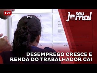 Desemprego cresce e renda do trabalhador cai