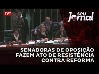 Senadoras de oposição fazem ato de resistência contra reforma