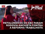 Metalúrgicos do ABC param Rodovia Anchieta contra a reforma trabalhista