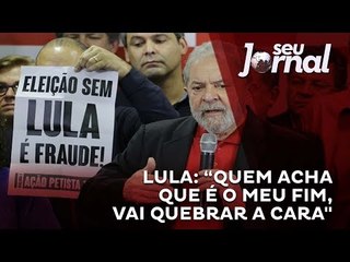 Lula: “Quem acha que é o meu fim, vai quebrar a cara"