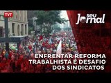 Enfrentar reforma trabalhista é desafio dos sindicatos