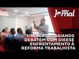 Sindicatos baianos debatem com Dieese enfrentamento à reforma trabalhista