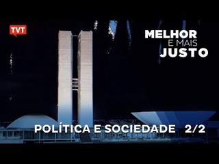Melhor e Mais Justo: Política e Sociedade - 2/2