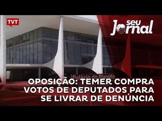 Oposição: Temer compra votos de deputados para se livrar de denúncia