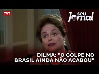 Dilma: "O golpe no Brasil ainda não acabou"