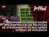 Movimentos sociais fazem ato contra fim de políticas de atendimento às mulheres vítimas de violência