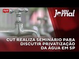 CUT realiza seminário para discutir privatização da água em SP