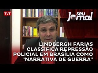 Lindbergh Farias classifica repressão policial em Brasília como "narrativa de guerra"