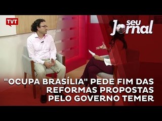"Ocupa Brasília" pede fim das reformas propostas pelo governo Temer