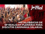Metalúrgicos de SP realizam plenária para discutir campanha salarial