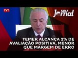 Temer alcança 2% de avaliação positiva, menor que margem de erro