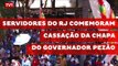 Servidores do RJ comemoram cassação da chapa do governador Pezão
