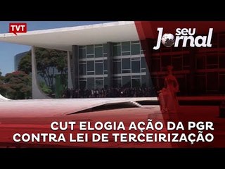 CUT elogia ação da PGR contra lei de terceirização